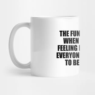 The funny thing is, when you start feeling happy alone, everyone else wants to be with you Mug